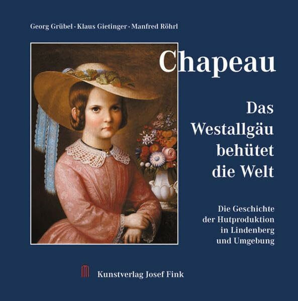 Chapeau – Das Westallgäu behütet die Welt: Die Geschichte der Hutproduktion in Lindenberg und Umgebung