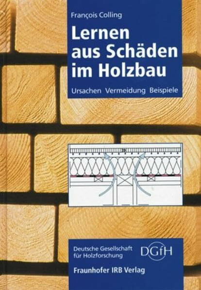 Lernen aus Schäden im Holzbau.: Ursachen, Vermeidung, Beispiele.