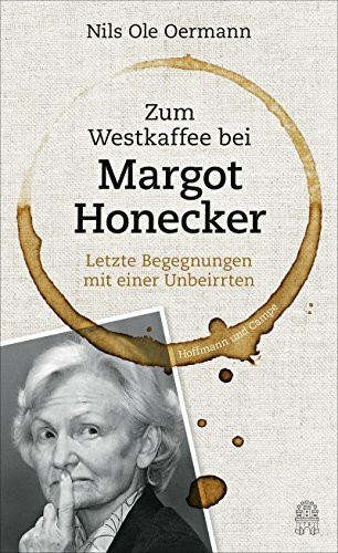 Zum Westkaffee bei Margot Honecker: Letzte Begegnungen mit einer Unbeirrten