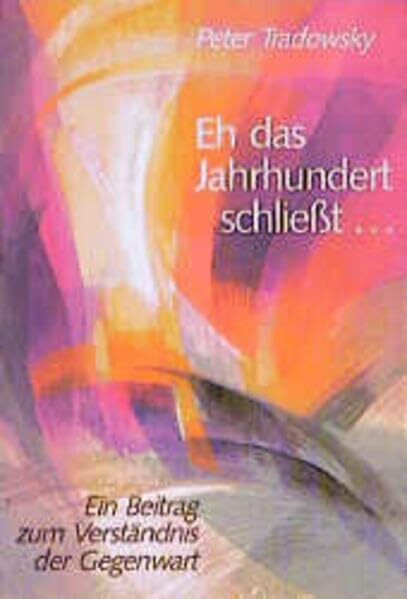Eh das Jahrhundert schliesst...: Ein Beitrag zum Verständnis der Gegenwart