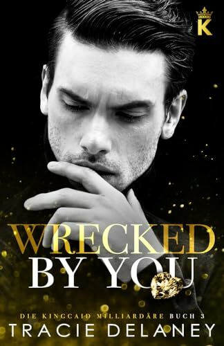Wrecked By You: ein Tortured-Hero-Liebesroman (Die Kingcaid Milliardäre, Band 3)