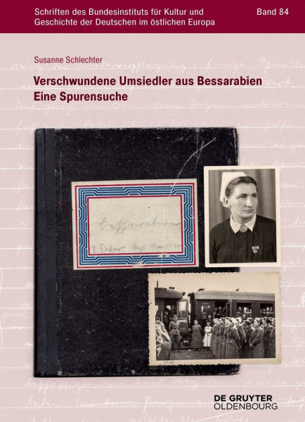 Verschwundene Umsiedler aus Bessarabien: Eine Spurensuche (Schriften des Bundesinstituts für Kultur und Geschichte der Deutschen im östlichen Europa, 84)