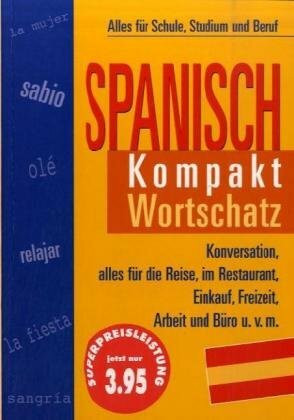 Spanisch Kompakt, Wortschatz: Alles für Schule, Studium und Beruf: Konversation, alles für die Reise, im Restaurant, Einkauf, Freizeit, Arbeit und Büro u.v.m.. Alles für Schule, Studium und Beruf