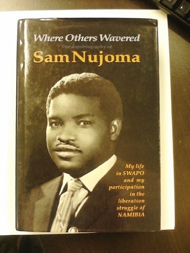 Where Others Wavered: The Autobiography of Sam Nujoma - My Life in SWAPO and My Participation in the Liberation Struggle of Namibia