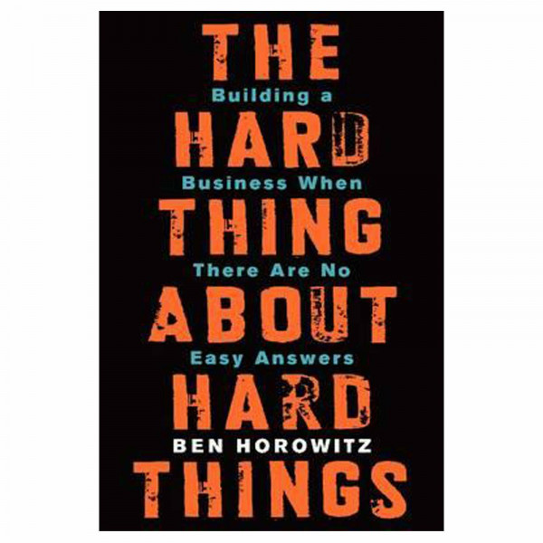 The Hard Thing About Hard Things: Building a Business When There Are No Easy Answers―Straight Talk on the Challenges of Entrepreneurship