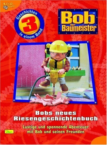 Bob der Baumeister - Riesengeschichtenbuch Lustige und spannende Abenteuer mit Bob und seinen Freunden 3 Geschichten