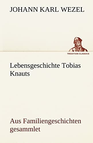 Lebensgeschichte Tobias Knauts: Aus Familiengeschichten gesammlet (TREDITION CLASSICS)
