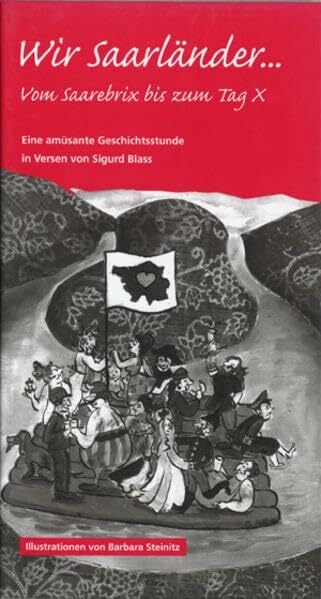 Wir Saarländer.: Vom Saarebrix bis zum Tag X. Eine amüsante Geschichtsstunde in Versen. Wir Saarländer.: Vom Saarebrix bis zum Tag X. Eine amüsante Geschichtsstunde in Versen.