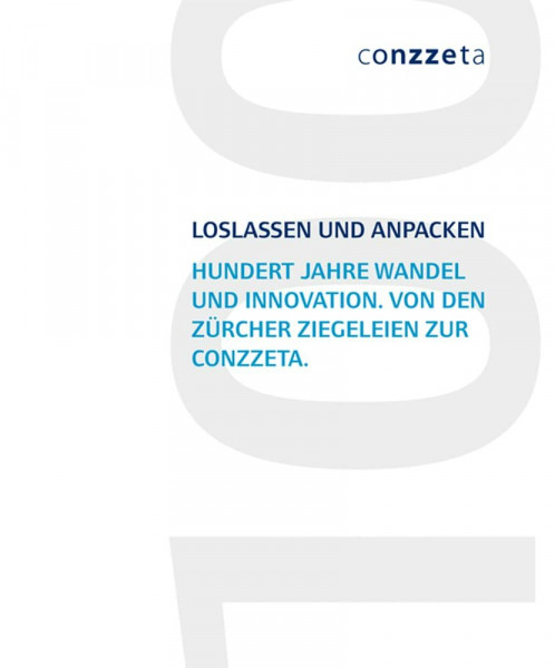 Loslassen und anpacken: Hundert Jahre Wandel und Innovation. Von den Zürcher Ziegeleien zur CONZZETA