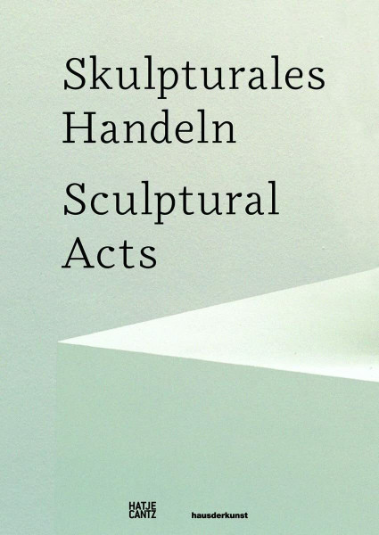 Skulpturales Handeln: Katalog zur Ausstellung im Haus der Kunst, München, 2011/2012. Dtsch.-Engl.