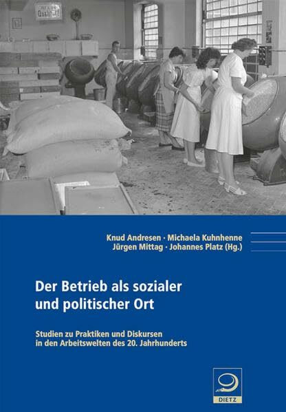 Der Betrieb als sozialer und politischer Ort: Studien zu Praktiken und Diskursen in den Arbeitswelten des 20. Jahrhunderts (Politik- und Gesellschaftsgeschichte)