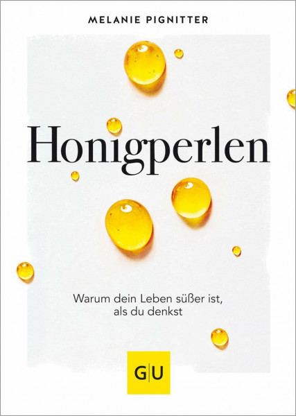 Honigperlen: Warum dein Leben süßer ist als du denkst (Lebenshilfe)