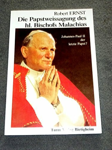 Die Papstweissagung des hl. Bischofs Malachias: Johannes Paul II. der letzte Papst?