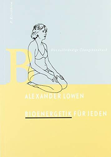 Bioenergetik für Jeden: Das vollständige Übungshandbuch: Das vollständige Übungshandbuch. 102 Übungen