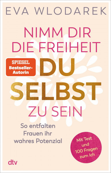 Nimm dir die Freiheit, du selbst zu sein: So entfalten Frauen ihr wahres Potenzial – Mit Test und 100 Fragen zum Ich