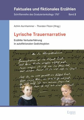 Lyrische Trauernarrative: Erzählte Verlusterfahrung in autofiktionalen Gedichtzyklen (Faktuales und fiktionales Erzählen)