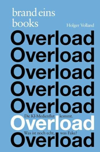 Overload: Die KI-Medienflut kommt. Was ist noch echt, was Fake? | brand eins books