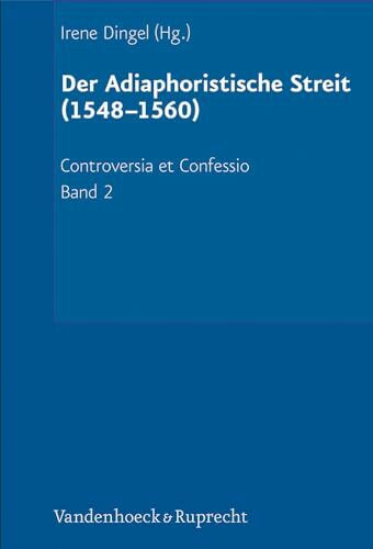 Der Adiaphoristische Streit (1548-1560) (Controversia et Confessio, Band 2)