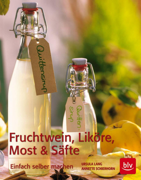 Fruchtwein, Liköre, Most und Säfte: Einfach selber machen (BLV Selber machen)