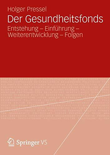 Der Gesundheitsfonds: Entstehung – Einführung - Weiterentwicklung – Folgen