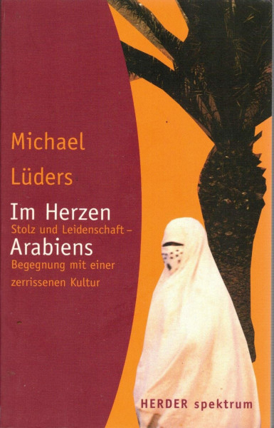 Im Herzen Arabiens: Stolz und Leidenschaft - Begegnung mit einer zerrissenen Kultur (HERDER spektrum)