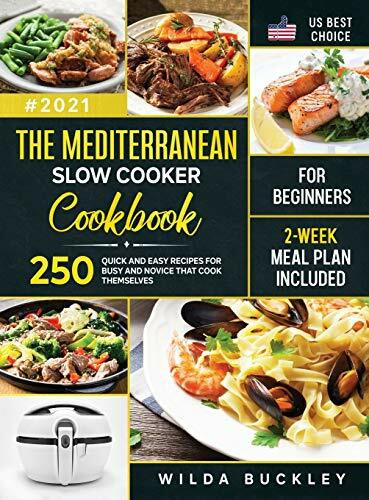 The Mediterranean Slow Cooker Cookbook for Beginners: 250 Quick & Easy Recipes for Busy and Novice that Cook Themselves | 2-Week Meal Plan Included