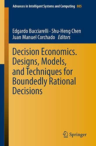 Decision Economics. Designs, Models, and Techniques for Boundedly Rational Decisions (Advances in Intelligent Systems and Computing, Band 805) Decision Economics. Designs, Models, and Techniques for Boundedly Rational Decisions (Advances in Intelligent Systems and Computing, Band 805)