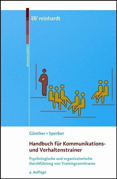Handbuch für Kommunikations- und Verhaltenstrainer: Psychologische und organisatorische Durchführung von Trainingsseminaren