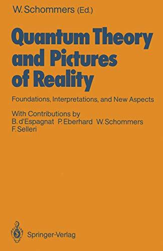 Quantum Theory and Pictures of Reality: Foundations, Interpretations, and New Aspects Quantum Theory and Pictures of Reality: Foundations, Interpretations, and New Aspects