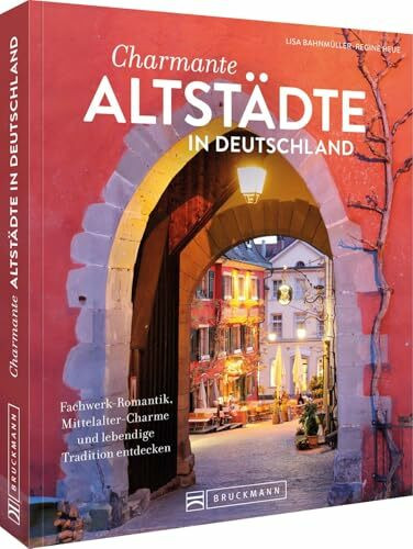 Reiseführer – Charmante Altstädte in Deutschland: Fachwerk-Romantik, Mittelalter-Charme und lebendige Tradition entdecken
