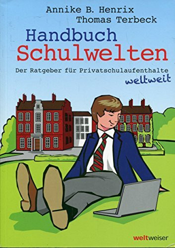 Handbuch Schulwelten: Der Ratgeber für Privatschulaufenthalte weltweit, mit übersichtlichen Service-Tabellen zu Privatschulprogrammen in den ... USA, Kanada, Australien und Neuseeland