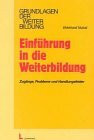 Einführung in die Weiterbildung: Zugänge, Probleme und Handlungsfelder