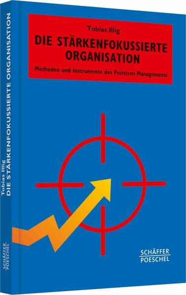 Die stärkenfokussierte Organisation: Methoden und Instrumente des Positiven Managements (Systemisches Management)