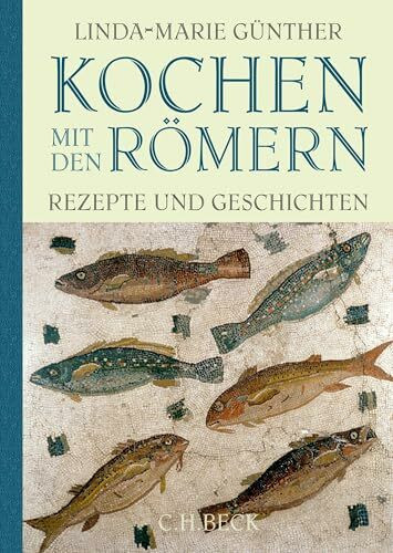 Kochen mit den Römern: Rezepte und Geschichten