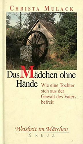 Weisheit im Märchen: Das Mädchen ohne Hände. Wie eine Tochter sich aus der Gewalt des Vaters befreit