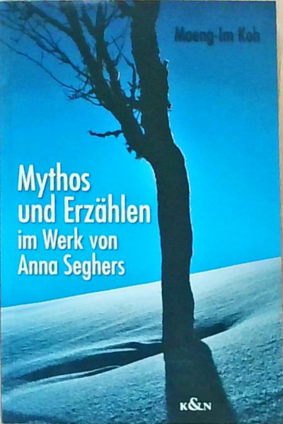 Mythos und Erzählen im Werk von Anna Seghers (Epistemata - Würzburger wissenschaftliche Schriften. Reihe Literaturwissenschaft)