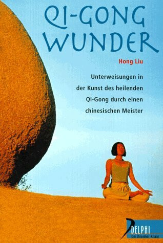 Qi-Gong-Wunder: Unterweisungen in der Kunst des heilenden Qi Gong durch einen chinesischen Meister (Delphi bei Droemer Knaur)