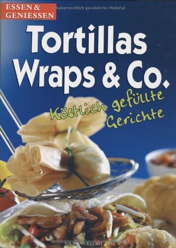 Tortillas, Wraps & Co.. köstlich gefüllte Gerichte
