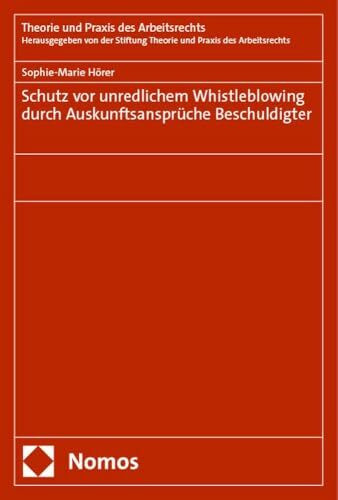 Schutz vor unredlichem Whistleblowing durch Auskunftsansprüche Beschuldigter (Theorie und Praxis des Arbeitsrechts)