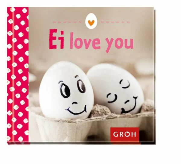 Ei love you!: Die ultimative Liebeserklärung für Sie oder Ihn