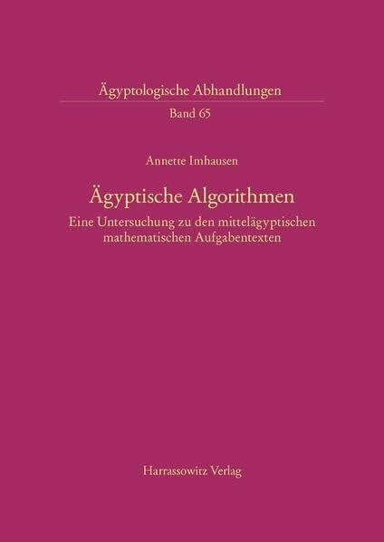 Ägyptische Algorithmen: Eine Untersuchung zu den mittelägyptischen mathematischen Aufgabentexten (Ägyptologische Abhandlungen, Band 65)