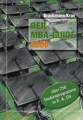 Der MBA-Guide 2006: Teilzeit-, Fernstudien- und Vollzeitprogramme zum Master of Business Administration