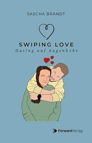 Swiping Love: Wie du in der Welt von Likes und Matches echte Verbindungen findest: Dating auf Augenhöhe – Authentisch, respektvoll und empathisch: ... ... inspirierende Anekdoten & wahre Geschichten
