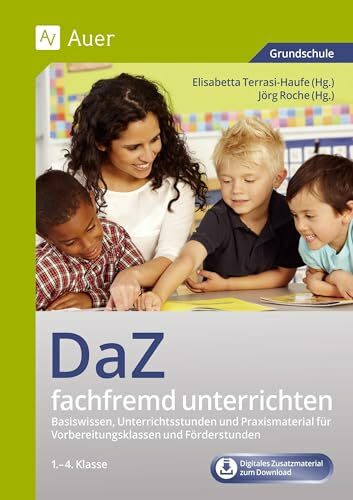 DaZ fachfremd unterrichten 1.-4. Klasse: Basiswissen, Unterrichtsstunden und Praxismaterial für Vorbereitungsklassen und Förderstunden (Fachfremd unterrichten Grundschule)