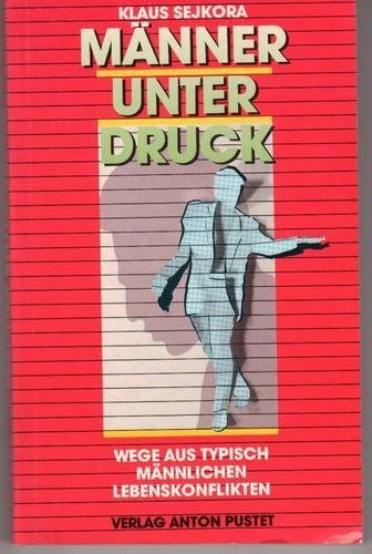 Männer unter Druck: Wege aus typisch männlichen Lebenskonflikten