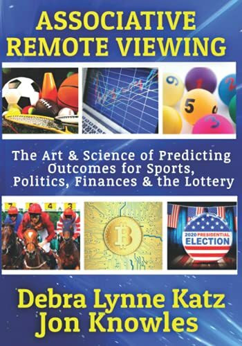 Associative Remote Viewing: The Art and Science of Predicting Outcomes for Sports, Politics, Finances & the Lottery