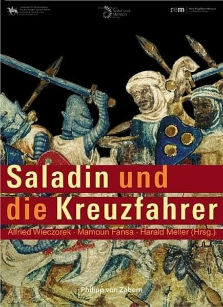 Saladin und die Kreuzfahrer: Katalog zur Ausstellung in Halle, Landesmuseum für Vorgeschichte: 20.10.2005-12.2.2006 und in Oldenburg, Landesmuseum für ... Reiss-Engelhorn-Museum: 23.7.-5.11.2006