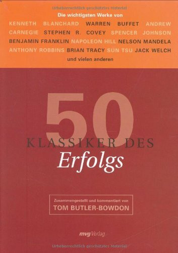 50 Klassiker des Erfolgs: Die wichtigsten Werke von Kenneth Blanchard, Warren Buffet, Andrew Carnegie, Stephen R. Covey, Spencer Johnson, Benjamin ... Sun Tsu, Jack Welch, und vielen anderen