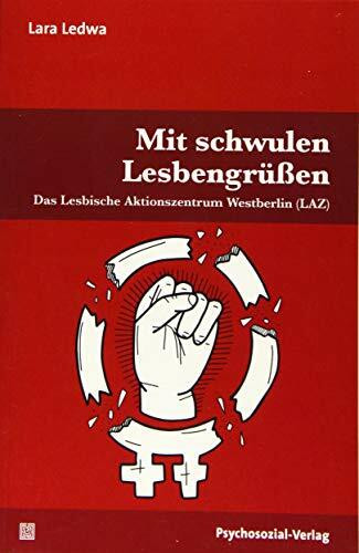Mit schwulen Lesbengrüßen: Das Lesbische Aktionszentrum Westberlin (LAZ) (Angewandte Sexualwissenschaft)