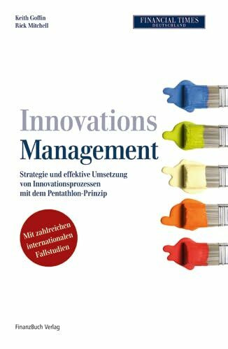 Innovationsmanagement: Strategie und effektive Umsetzung von Innovationsprozessen mit dem Pentathlon-Prinzip. Mit zahlreichen internationalen Fallstudien